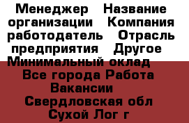 Менеджер › Название организации ­ Компания-работодатель › Отрасль предприятия ­ Другое › Минимальный оклад ­ 1 - Все города Работа » Вакансии   . Свердловская обл.,Сухой Лог г.